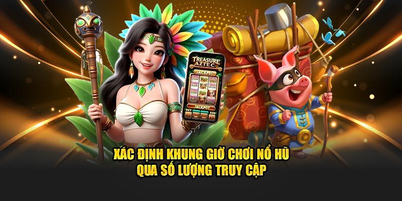 Khung giờ nổ hũ Cách xác định khung giờ nổ hũ theo từng nền tảng