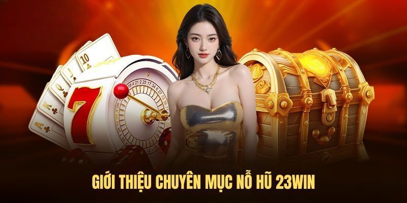 Giới thiệu về sân chơi nổ hũ 23win